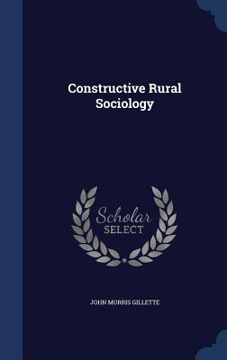 Constructive Rural Sociology - Gillette, John Morris