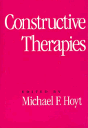 Constructive Therapies: Volume 1 - Koyt, Michael F, and Hoyt, Michael F, PhD (Editor), and Michael F Hoyt Kaiser Permanente Medical Center Edit (Editor)