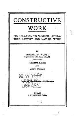 Constructive Work, Its Relation to Number, Literature, History and Nature Work - Worst, Edward F