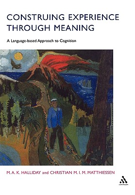 Construing Experience Through Meaning: A Language-Based Approach to Cognition - Halliday, M a K, and Matthiessen, Christian