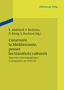 Construire La M?diterran?e, Penser Les Transferts Culturels: Approches Historiographiques Et Perspectives de Recherche