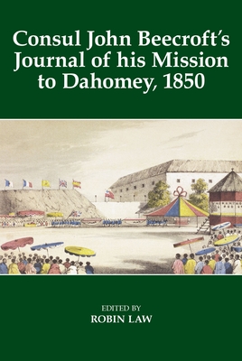 Consul John Beecroft's Journal of his Mission to Dahomey, 1850 - Law, Robin