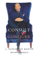 Consult to Conquer: The Client-First Strategy for Building a Business Empire