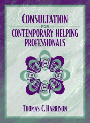 Consultation for Contemporary Helping Professionals - Harrison, Thomas C