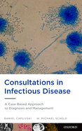 Consultations in Infectious Disease: A Case Based Approach to Diagnosis and Management