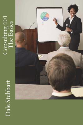 Consulting 101 - The Basics - Stubbart, Dale