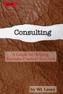Consulting: A Guide to Helping Business Owners Succeed