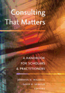 Consulting That Matters: A Handbook for Scholars and Practitioners