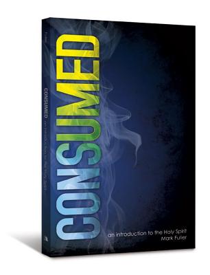 Consumed: An Introduction to the Holy Spirit - Fuller, Mark