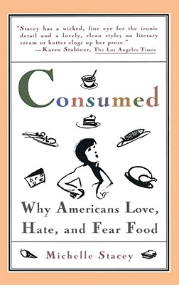 Consumed: Why Americans Hate, Love, and Fear Food - Stacey, Michelle