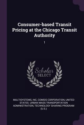 Consumer-based Transit Pricing at the Chicago Transit Authority: 1 - Multisystems, Inc, and Corporation, Comsis, and United States Urban Mass Transportation (Creator)