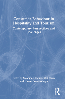 Consumer Behaviour in Hospitality and Tourism: Contemporary Perspectives and Challenges - Tabari, Saloomeh (Editor), and Chen, Wei (Editor), and Colmekcioglu, Nazan (Editor)