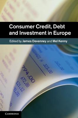 Consumer Credit, Debt and Investment in Europe - Devenney, James (Editor), and Kenny, Mel (Editor)