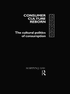 Consumer Culture Reborn: The Cultural Politics of Consumption