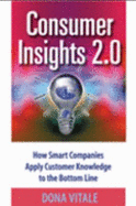 Consumer Insights 2.0: How Smart Companies Apply Customer Knowledge to the Bottom Line - Vitale, Dona