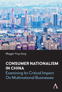 Consumer Nationalism in China: Examining its Critical Impact on Multinational Businesses