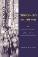 Consumer Politics in Postwar Japan: The Institutional Boundaries of Citizen Activism
