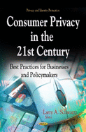 Consumer Privacy in the 21st Century: Best Practices for Businesses & Policymakers