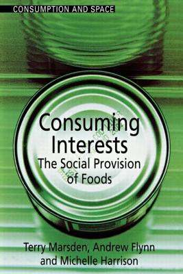 Consuming Interests: The Social Provision of Foods - Flynn, Andrew, and Harrison, Michelle, and Marsden, Terry