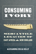 Consuming Ivory: Mercantile Legacies of East Africa and New England