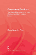 Consuming Passions: The Uses of Cannibalism in Late Medieval and Early Modern Europe