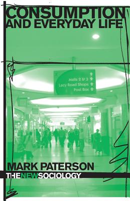 Consumption and Everyday Life - Paterson, Mark