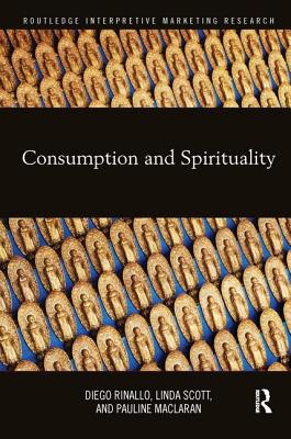 Consumption and Spirituality - Rinallo, Diego (Editor), and Scott, Linda (Editor), and Maclaran, Pauline (Editor)
