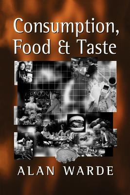 Consumption, Food and Taste: Culinary Antinomies and Commodity Culture - Warde, Alan