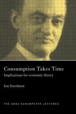 Consumption Takes Time: Implications for Economic Theory - Steedman, Ian