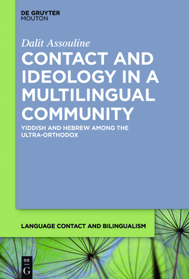 Contact and Ideology in a Multilingual Community: Yiddish and Hebrew Among the Ultra-Orthodox - Assouline, Dalit