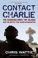 Contact Charlie: The Canadian Army, the Taliban and the Battle That Saved Afghanistan