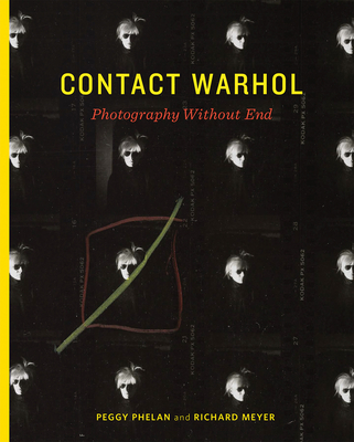 Contact Warhol: Photography Without End - Phelan, Peggy (Editor), and Meyer, Richard (Editor)