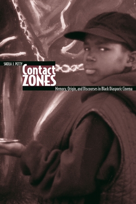 Contact Zones: Memory, Origin, and Discourse in Black Diasporic Cinema - Petty, Sheila