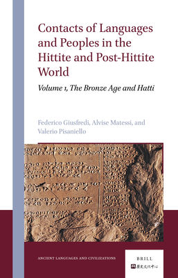 Contacts of Languages and Peoples in the Hittite and Post-Hittite World: Volume 1, the Bronze Age and Hatti - Giusfredi, Federico, and Pisaniello, Valerio, and Matessi, Alvise