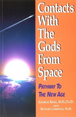 Contacts with the Gods from Space: Pathway to the New Age - King, George, and Lawrence, Richard, Dr.