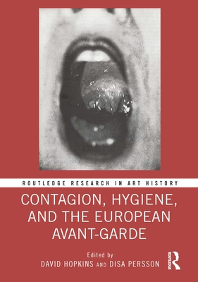 Contagion, Hygiene, and the European Avant-Garde - Hopkins, David (Editor), and Persson, Disa (Editor)