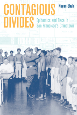 Contagious Divides: Epidemics and Race in San Francisco's Chinatown - Shah, Nayan