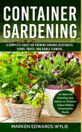 Container Gardening: A Complete Guide for Growing Organic Vegetables, Herbs, Fruits, and Edible Flowers, 10 Ideas for Growing your Indoor or Outdoor Urban Potted Ornamental Plant