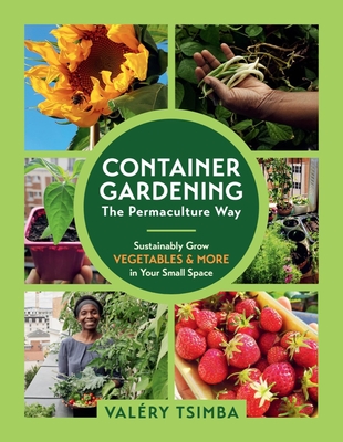 Container Gardening-The Permaculture Way: Sustainably Grow Vegetables and More in Your Small Space - Tsimba, Val?ry