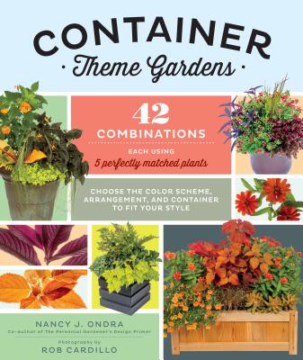Container Theme Gardens: 42 Combinations, Each Using 5 Perfectly Matched Plants - J. Ondra, Nancy