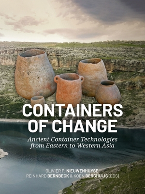 Containers of Change: Ancient Container Technologies from Eastern to Western Asia - Nieuwenhuyse, Olivier P (Editor), and Bernbeck, Reinhard (Editor), and Berghuijs, Koen (Editor)