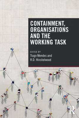 Containment, Organisations and the Working Task - Mendes, Tiago (Editor), and Hinshelwood, R D (Editor)