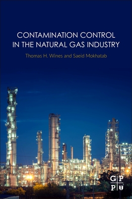 Contamination Control in the Natural Gas Industry - Wines, Thomas H, and Mokhatab, Saeid