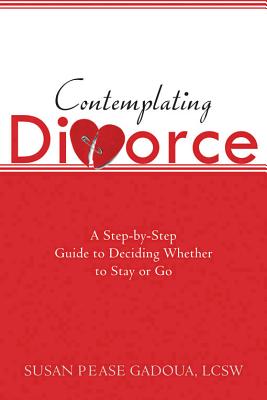 Contemplating Divorce: A Step-By-Step Guide to Deciding Whether to Stay or Go - Pease Gadoua, Susan