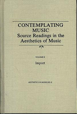 Contemplating Music: Source Readings in the Aesthetics of Music, (4 Volumes) Vol. II: Import - Dahlhaus, Carl, and Katz, Ruth