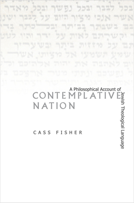 Contemplative Nation: A Philosophical Account of Jewish Theological Language - Fisher, Cass