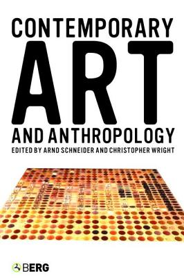 Contemporary Art and Anthropology - Schneider, Arnd (Editor), and Wright, Christopher, Professor (Editor)