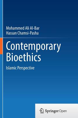 Contemporary Bioethics: Islamic Perspective - Al-Bar, Mohammed Ali, and Chamsi-Pasha, Hassan