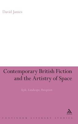 Contemporary British Fiction and the Artistry of Space - James, David