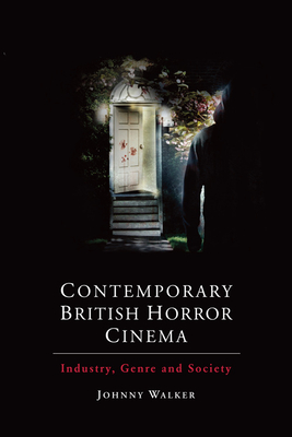 Contemporary British Horror Cinema: Industry, Genre and Society - Walker, Johnny